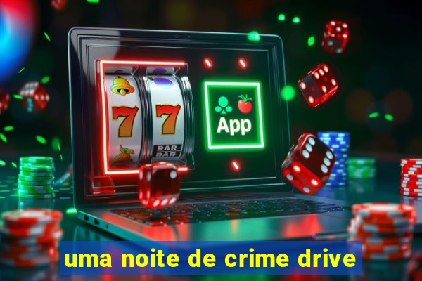 uma noite de crime drive